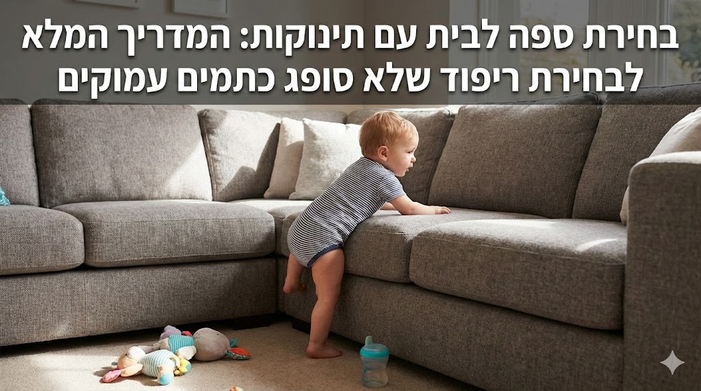 באנר למאמר בחירת ספה לבית עם תינוקות: המדריך המלא לבחירת ריפוד שלא סופג כתמים עמוקים